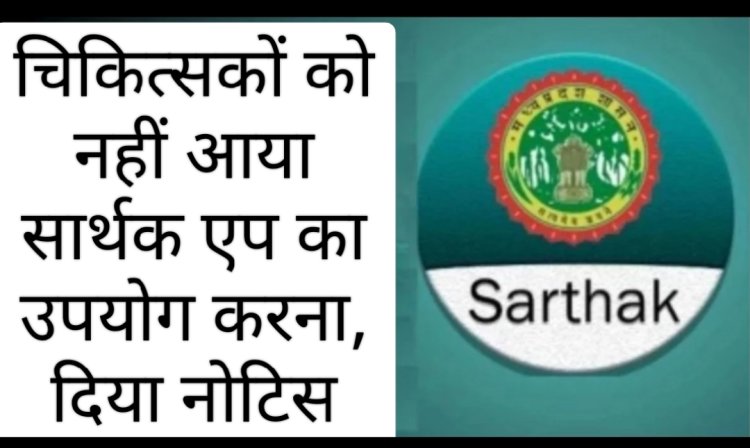 ऐसे हैं चिकित्सक : एक दर्जन से अधिक चिकित्सकों को सार्थक ऐप पर नहीं आया फोटो अपलोड करना और अटेंडेंस लगाना