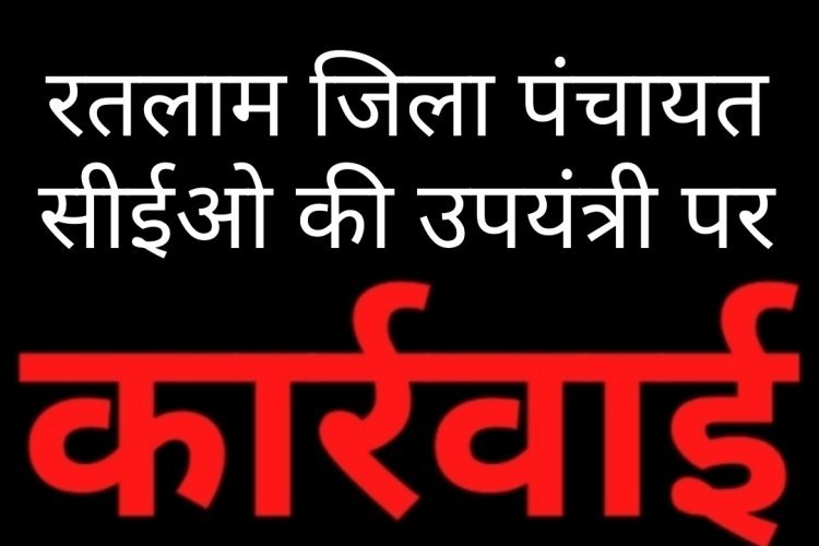 मामला त्रुटिपूर्ण प्राक्कलन का : जिला पंचायत सीईओ की सख्त कार्रवाई
