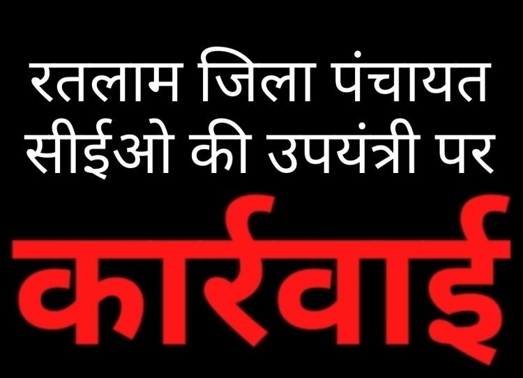 मामला त्रुटिपूर्ण प्राक्कलन का : जिला पंचायत सीईओ की सख्त कार्रवाई