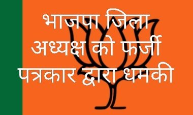 भाजपा जिलाध्यक्ष से फर्जी पत्रकार मनोज मांग रहा था 50 हजार