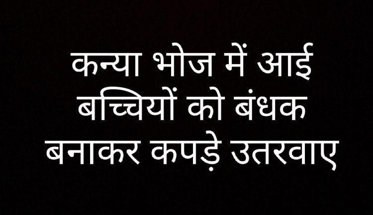 कन्या भोज में आई बच्चियों को बंधक बनाकर कपड़े उतरवाए