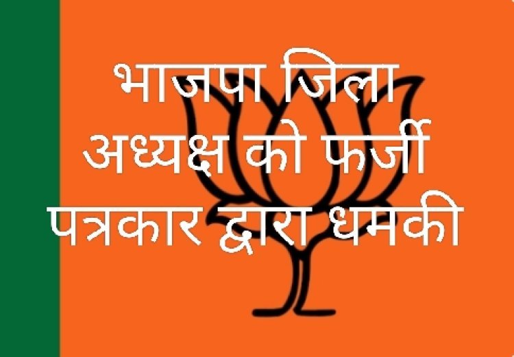 भाजपा जिलाध्यक्ष से फर्जी पत्रकार मनोज मांग रहा था 50 हजार